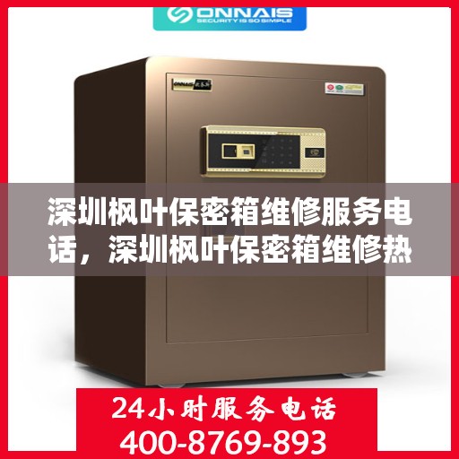 深圳枫叶保密箱维修服务电话，深圳枫叶保密箱维修热线电话专业服务解析