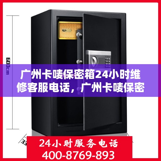 广州卡唛保密箱24小时维修客服电话，广州卡唛保密箱全天候维修服务热线