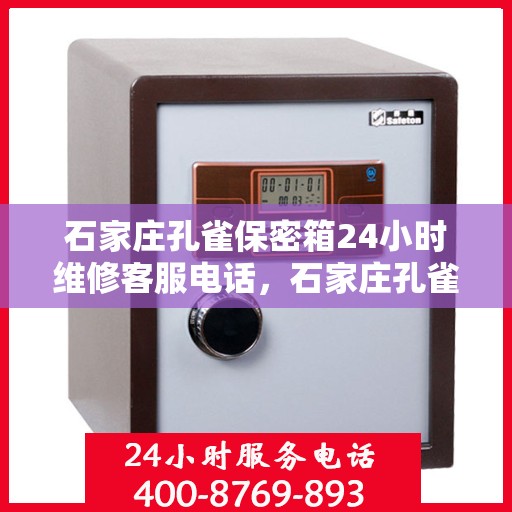 石家庄孔雀保密箱24小时维修客服电话，石家庄孔雀保密箱全天候无忧维修热线