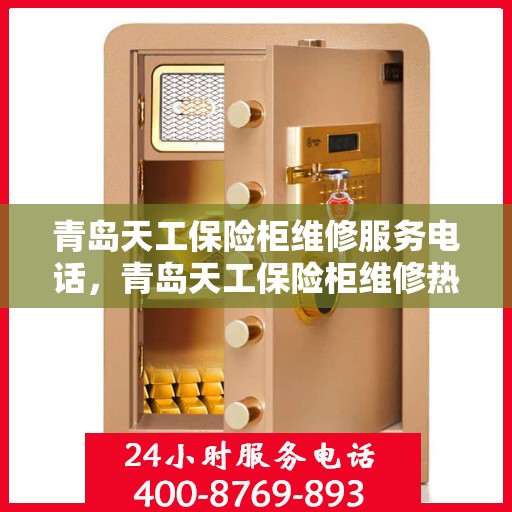 青岛天工保险柜维修服务电话，青岛天工保险柜维修热线专业服务团队为您解答