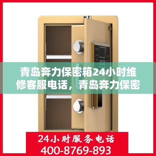 青岛奔力保密箱24小时维修客服电话，青岛奔力保密箱全天候专业维修客服热线