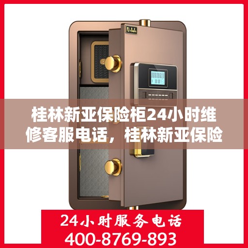桂林新亚保险柜24小时维修客服电话，桂林新亚保险柜全天候专业维修服务热线