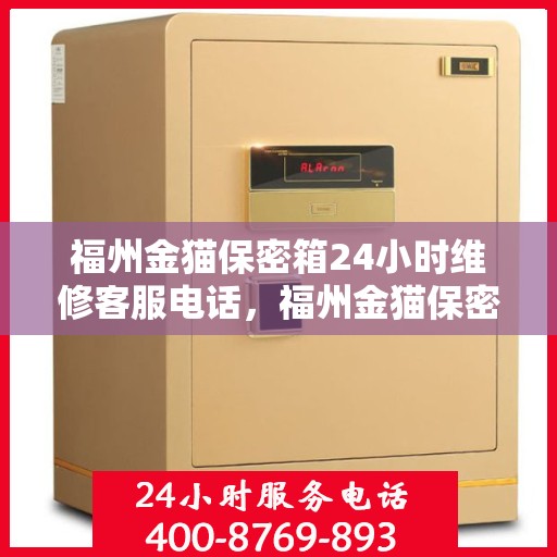 福州金猫保密箱24小时维修客服电话，福州金猫保密箱全天候维修服务热线电话