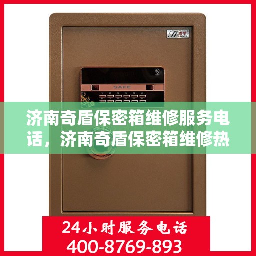 济南奇盾保密箱维修服务电话，济南奇盾保密箱维修热线及服务中心介绍