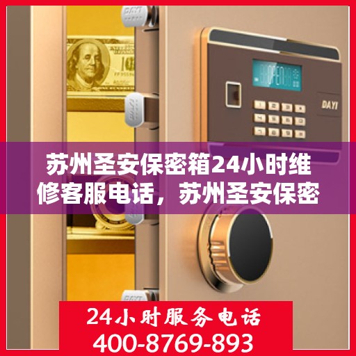 苏州圣安保密箱24小时维修客服电话，苏州圣安保密箱全天候维修服务热线
