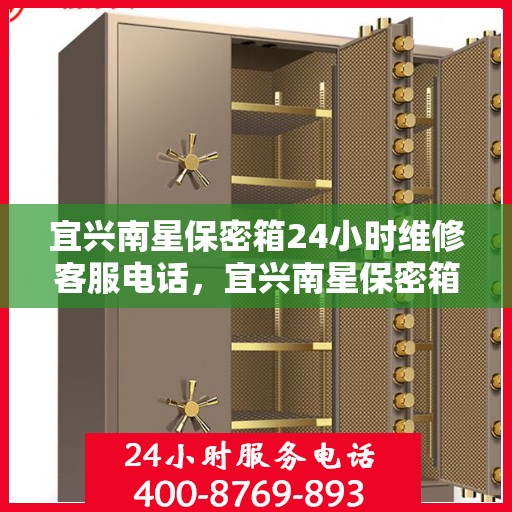 宜兴南星保密箱24小时维修客服电话，宜兴南星保密箱全天候专业维修热线