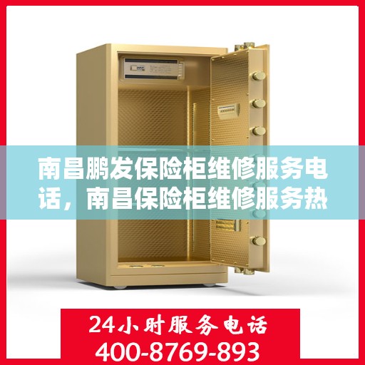 南昌鹏发保险柜维修服务电话，南昌保险柜维修服务热线，专业解决鹏发保险柜故障与售后支持