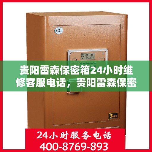 贵阳雷森保密箱24小时维修客服电话，贵阳雷森保密箱全天候维修服务热线