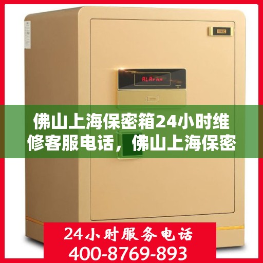 佛山上海保密箱24小时维修客服电话，佛山上海保密箱全天候维修服务热线