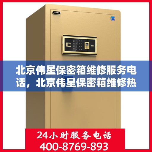 北京伟星保密箱维修服务电话，北京伟星保密箱维修热线及专业服务团队