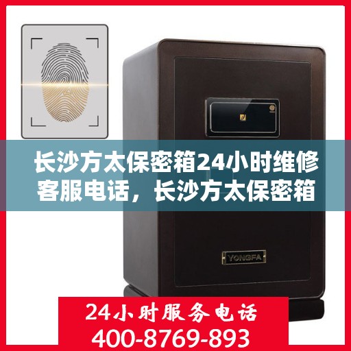 长沙方太保密箱24小时维修客服电话，长沙方太保密箱全天候专业维修服务热线电话公布