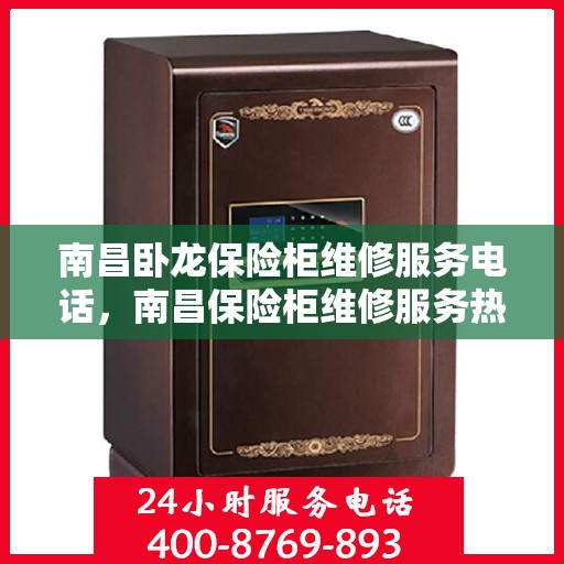 南昌卧龙保险柜维修服务电话，南昌保险柜维修服务热线，专业解决卧龙保险柜故障