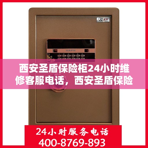 西安圣盾保险柜24小时维修客服电话，西安圣盾保险柜全天候专业维修服务热线