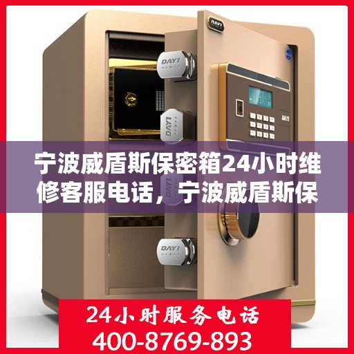宁波威盾斯保密箱24小时维修客服电话，宁波威盾斯保密箱全天候专业维修服务热线