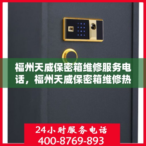 福州天威保密箱维修服务电话，福州天威保密箱维修热线专业服务团队