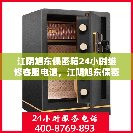 江阴旭东保密箱24小时维修客服电话，江阴旭东保密箱全天候专业维修热线