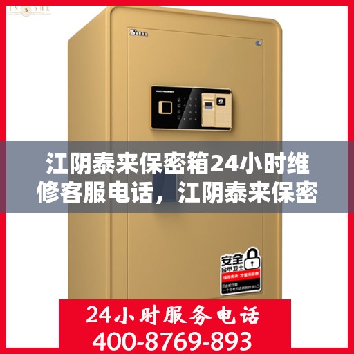 江阴泰来保密箱24小时维修客服电话，江阴泰来保密箱全天候专业维修服务热线
