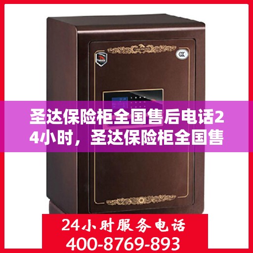 圣达保险柜全国售后电话24小时，圣达保险柜全国售后热线全天候服务，电话24小时不打烊