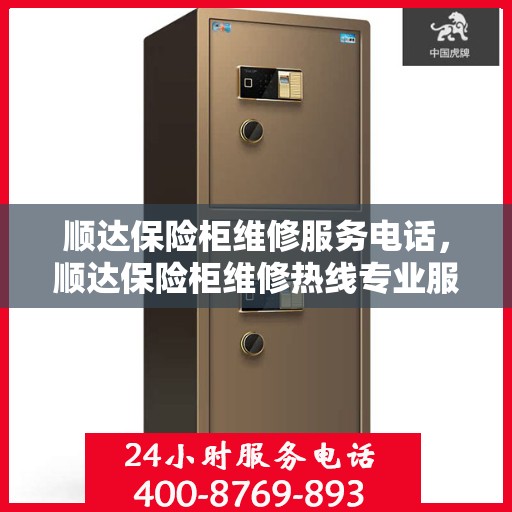 顺达保险柜维修服务电话，顺达保险柜维修热线专业服务解析