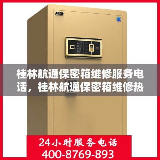 桂林航通保密箱维修服务电话，桂林航通保密箱维修热线及专业服务团队