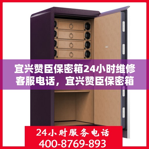 宜兴赞臣保密箱24小时维修客服电话，宜兴赞臣保密箱全天候专业维修服务热线