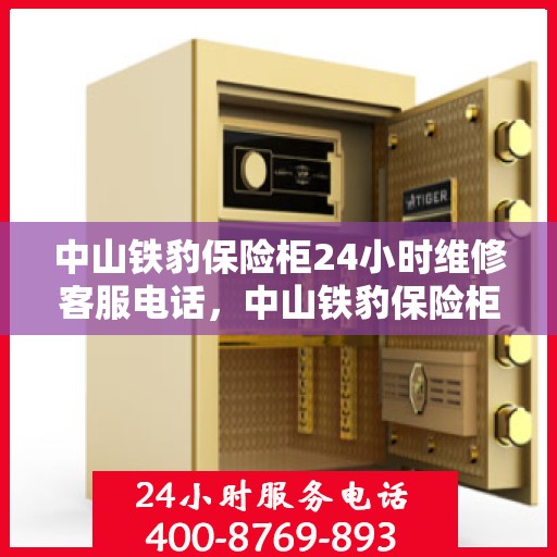 中山铁豹保险柜24小时维修客服电话，中山铁豹保险柜全天候专业维修服务热线