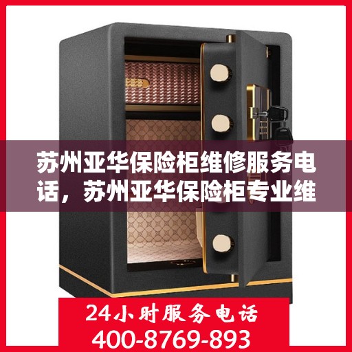 苏州亚华保险柜维修服务电话，苏州亚华保险柜专业维修服务热线
