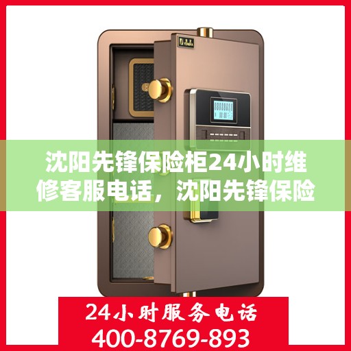 沈阳先锋保险柜24小时维修客服电话，沈阳先锋保险柜全天候专业维修服务热线
