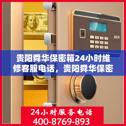 贵阳舜华保密箱24小时维修客服电话，贵阳舜华保密箱全天候维修服务热线
