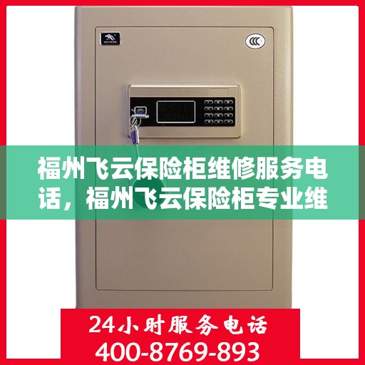 福州飞云保险柜维修服务电话，福州飞云保险柜专业维修服务热线