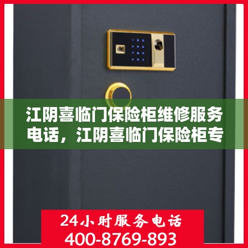 江阴喜临门保险柜维修服务电话，江阴喜临门保险柜专业维修服务热线