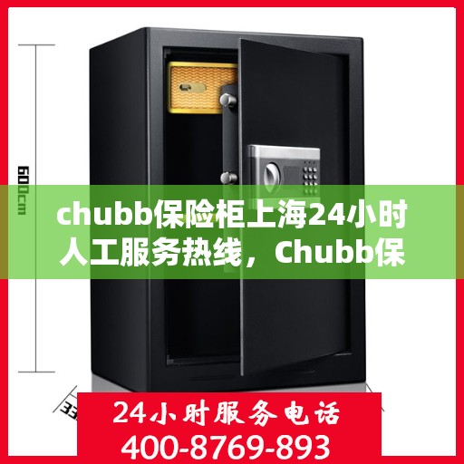 chubb保险柜上海24小时人工服务热线，Chubb保险柜上海全天候人工服务热线，保障您的安全无忧