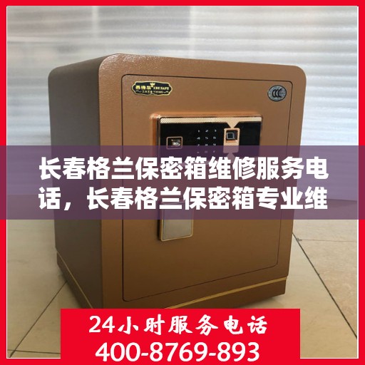 长春格兰保密箱维修服务电话，长春格兰保密箱专业维修服务热线