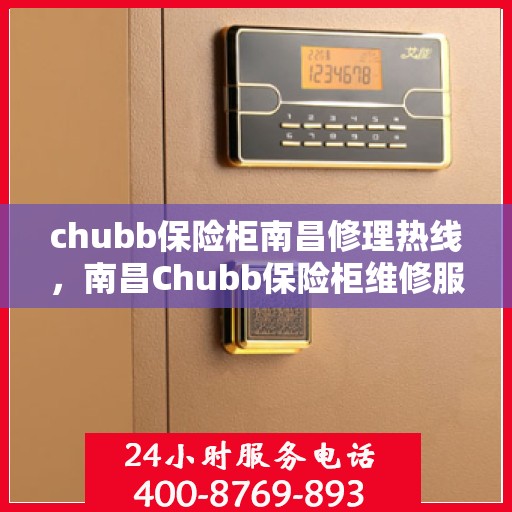 chubb保险柜南昌修理热线，南昌Chubb保险柜维修服务热线，专业解决保险柜故障问题