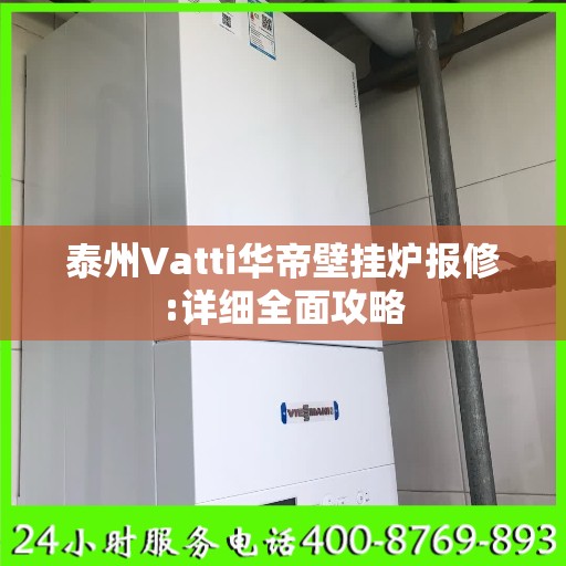 泰州Vatti华帝壁挂炉报修:详细全面攻略