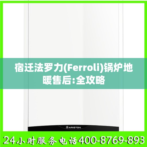 宿迁法罗力(Ferroli)锅炉地暖售后:全攻略