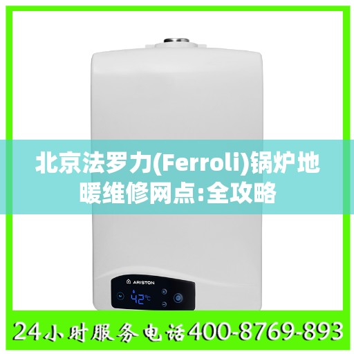 北京法罗力(Ferroli)锅炉地暖维修网点:全攻略