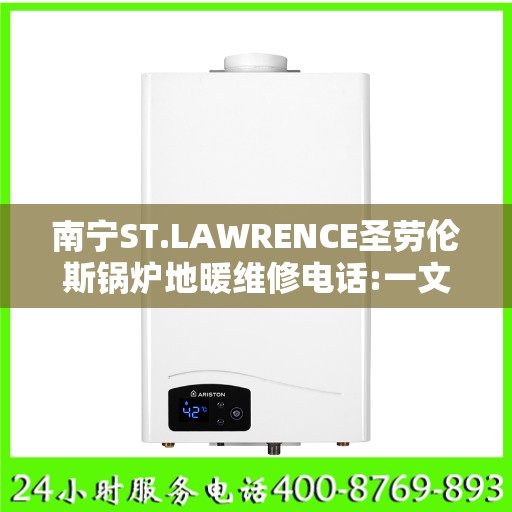 南宁ST.LAWRENCE圣劳伦斯锅炉地暖维修电话:一文读懂