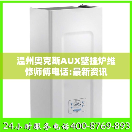 温州奥克斯AUX壁挂炉维修师傅电话:最新资讯