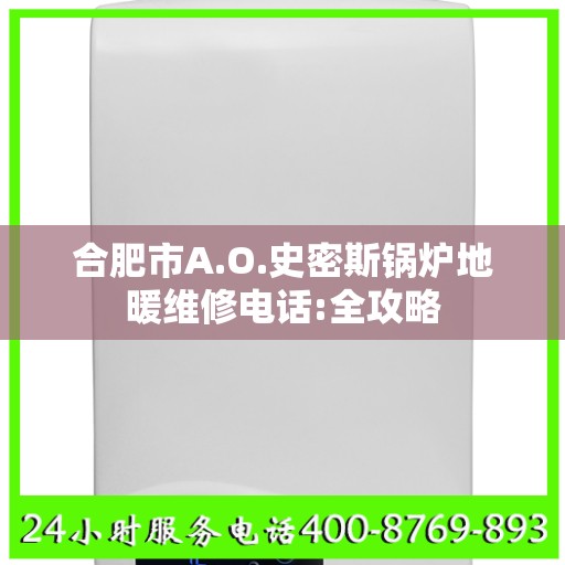 合肥市A.O.史密斯锅炉地暖维修电话:全攻略