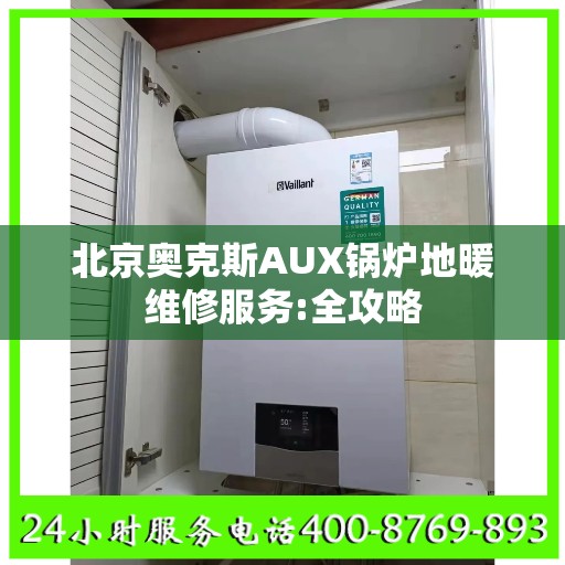 北京奥克斯AUX锅炉地暖维修服务:全攻略