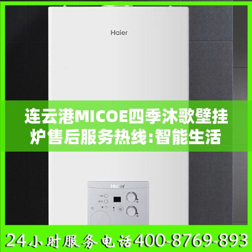 连云港MICOE四季沐歌壁挂炉售后服务热线:智能生活缔造者