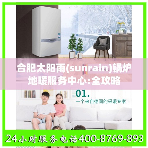 合肥太阳雨(sunrain)锅炉地暖服务中心:全攻略