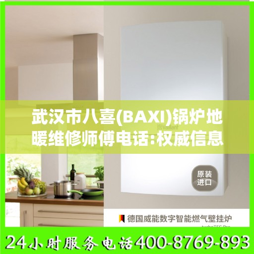 武汉市八喜(BAXI)锅炉地暖维修师傅电话:权威信息