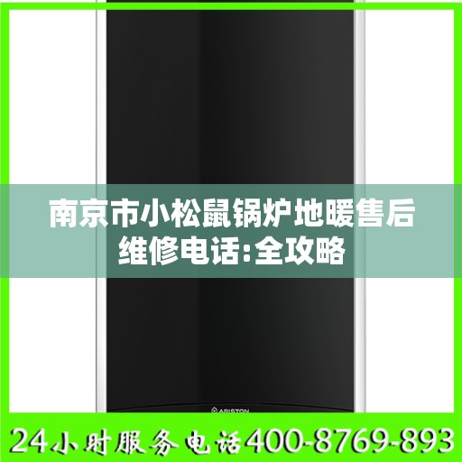 南京市小松鼠锅炉地暖售后维修电话:全攻略