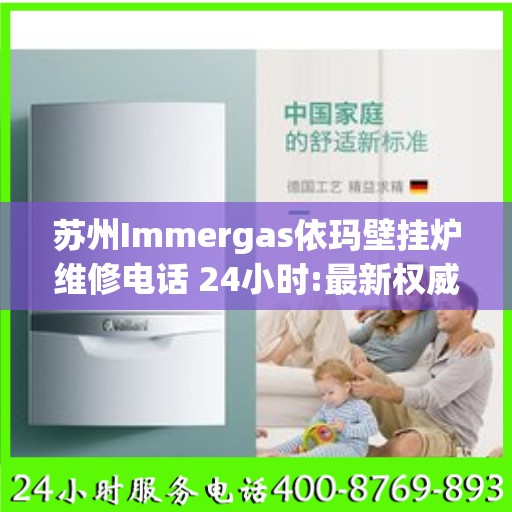 苏州Immergas依玛壁挂炉维修电话 24小时:最新权威推荐