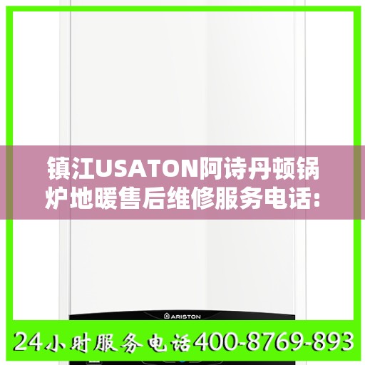 镇江USATON阿诗丹顿锅炉地暖售后维修服务电话:一文读懂
