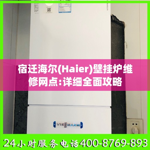 宿迁海尔(Haier)壁挂炉维修网点:详细全面攻略