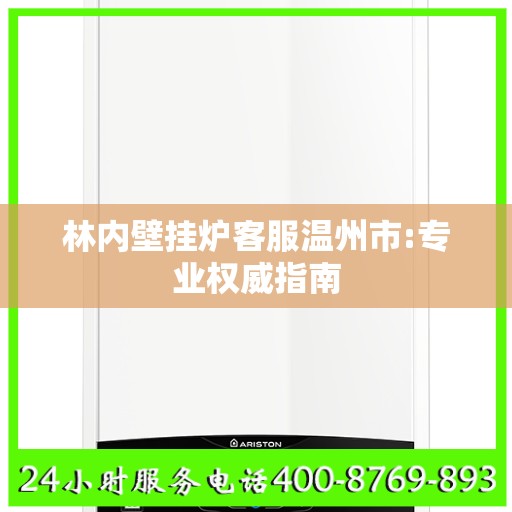 林内壁挂炉客服温州市:专业权威指南