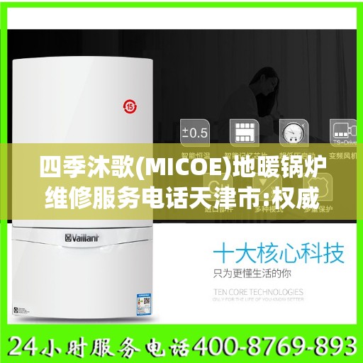 四季沐歌(MICOE)地暖锅炉维修服务电话天津市:权威信息